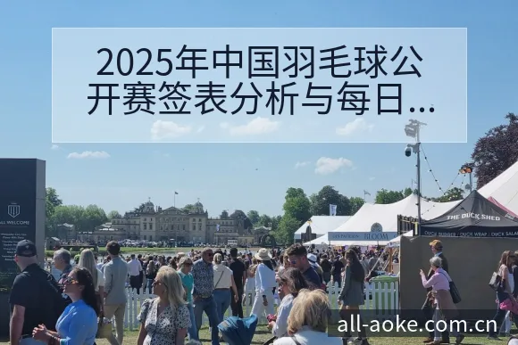 2025年中国羽毛球公开赛签表分析与每日对阵安排技术特点 - 澳客